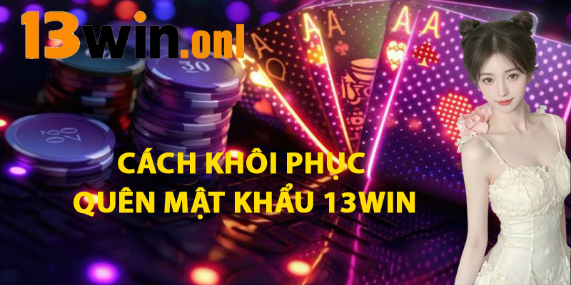 Cách Khôi Phục Quên Mật Khẩu 13win