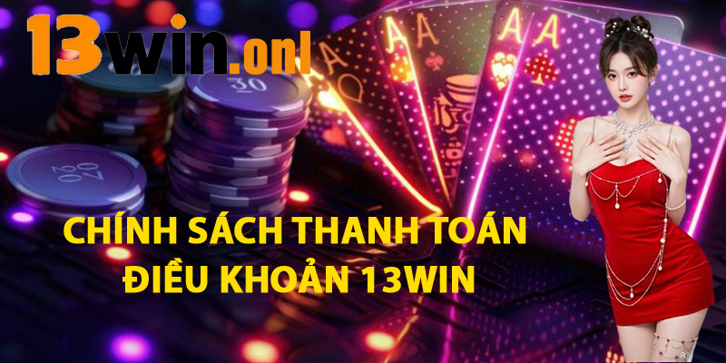 Chính Sách Thanh Toán Điều Khoản 13win