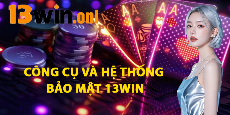 Công Cụ Và Hệ Thống Bảo Mật 13win