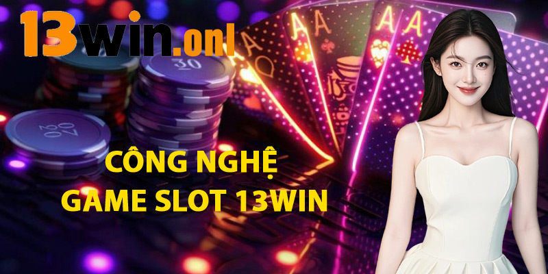 Công Nghệ Game Slot 13WIN