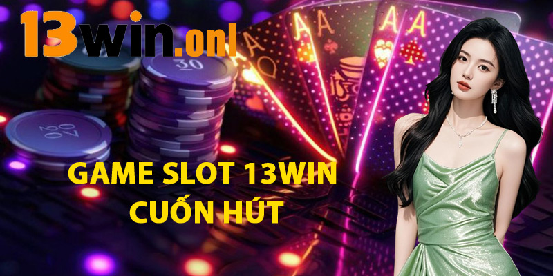 Game Slot 13WIN Cuốn Hút
