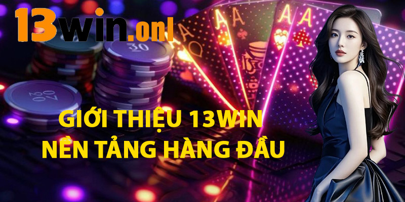 Giới Thiệu 13win Nền Tảng Hàng Đầu