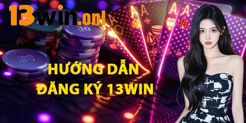 Hướng Dẫn Đăng Ký 13win