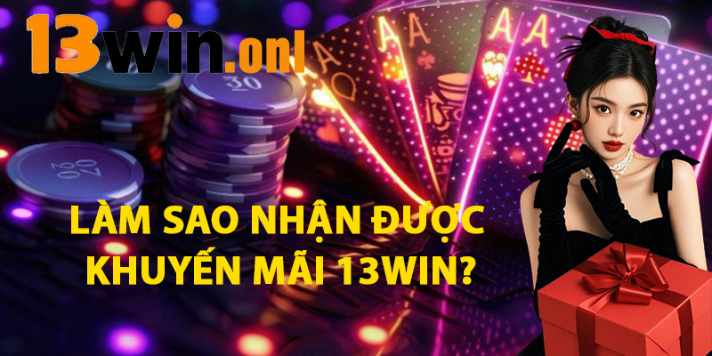 Làm Sao Nhận Được Khuyến Mãi 13win