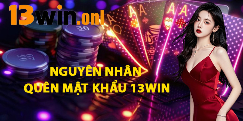 Nguyên Nhân Quên Mật Khẩu 13win