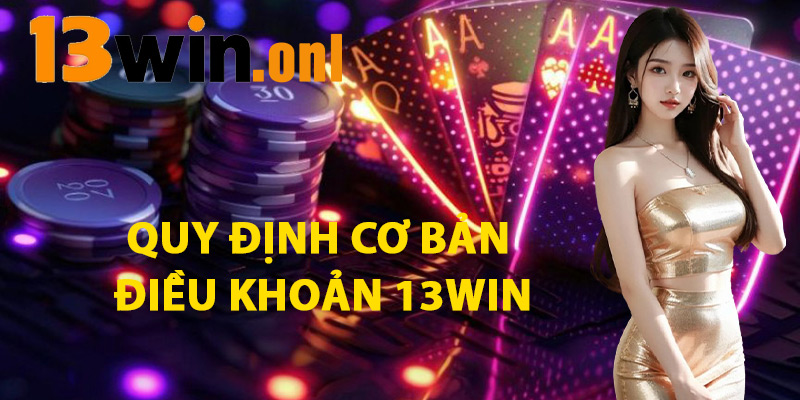 Quy Định Cơ Bản Điều Khoản 13win