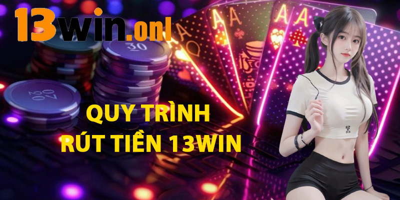 Quy Trình Rút Tiền 13win